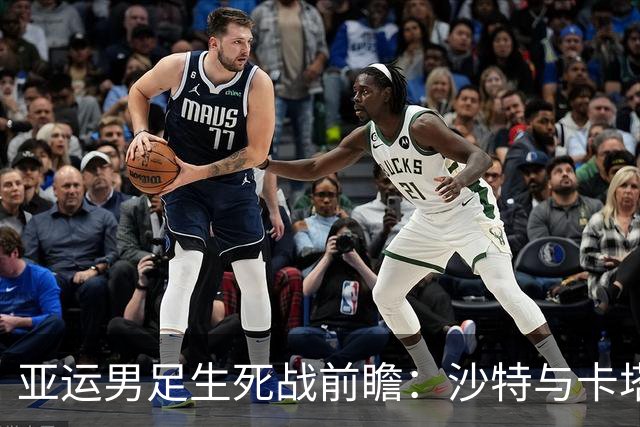 亚运男足生死战前瞻：沙特与卡塔尔谁能抢下唯一晋级名额